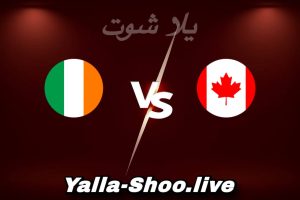 مشاهدة مباراة كندا و أيرلندا بث مباشر اليوم 2026-06-06 Yalla Shoot